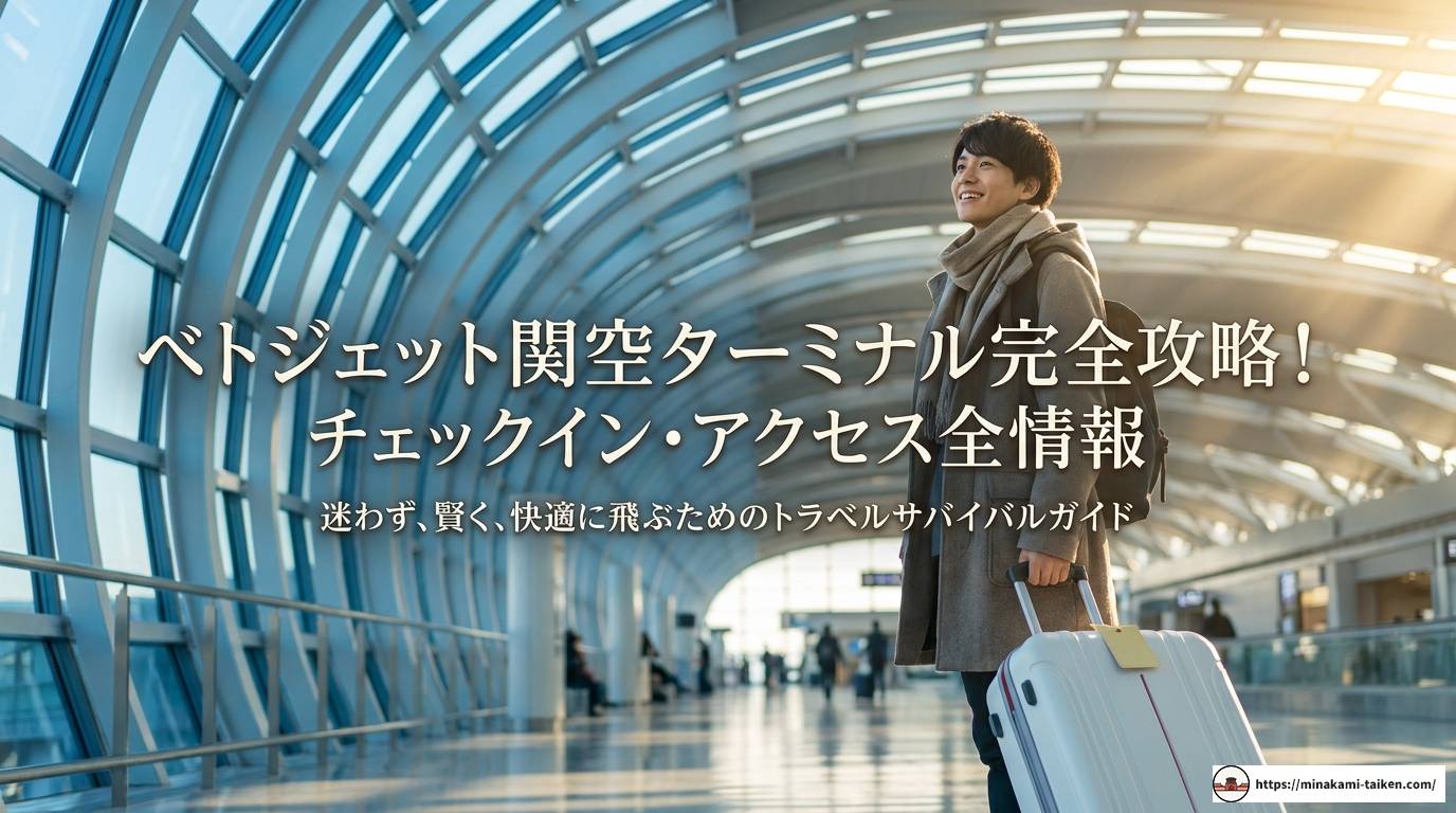 ベトジェット関空ターミナルを完全攻略！チェックイン・アクセス全情報